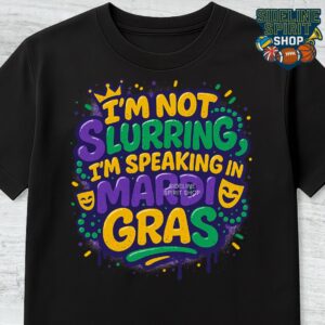 I’m Not Slurring, I’m Speaking in Mardi Gras Tee – Funny Carnival Party Shirt
